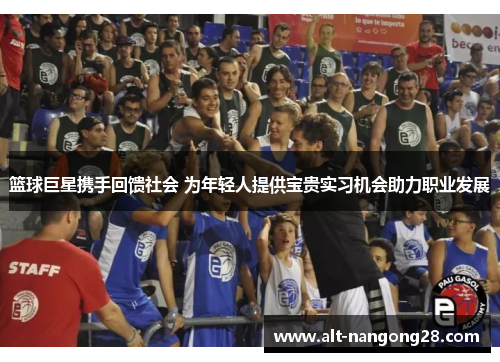 篮球巨星携手回馈社会 为年轻人提供宝贵实习机会助力职业发展