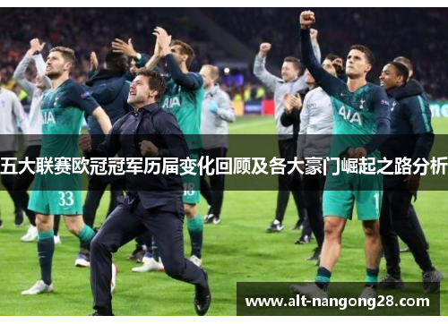 五大联赛欧冠冠军历届变化回顾及各大豪门崛起之路分析