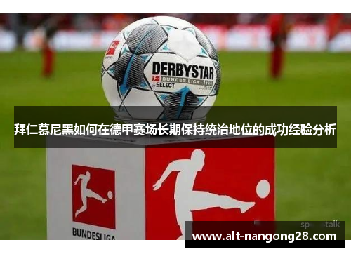 拜仁慕尼黑如何在德甲赛场长期保持统治地位的成功经验分析