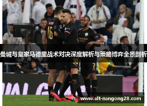 曼城与皇家马德里战术对决深度解析与策略博弈全景剖析