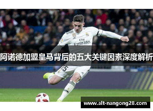 阿诺德加盟皇马背后的五大关键因素深度解析