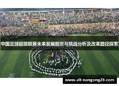 中国足球超级联赛未来发展前景与挑战分析及改革路径探索