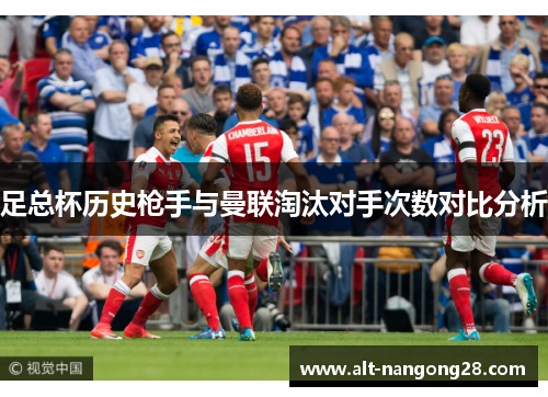 足总杯历史枪手与曼联淘汰对手次数对比分析