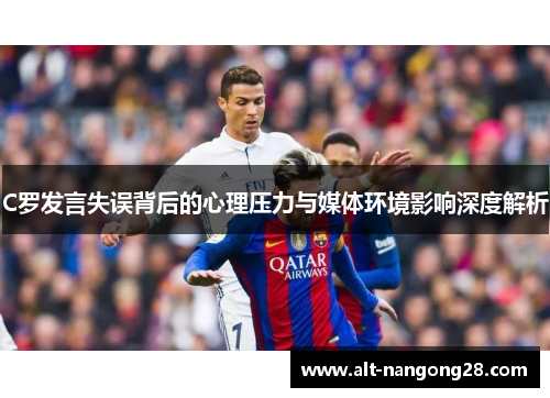 C罗发言失误背后的心理压力与媒体环境影响深度解析