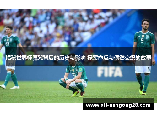 揭秘世界杯魔咒背后的历史与影响 探索命运与偶然交织的故事