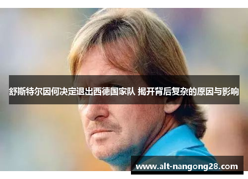 舒斯特尔因何决定退出西德国家队 揭开背后复杂的原因与影响